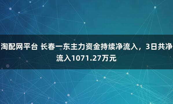 淘配网平台 长春一东主力资金持续净流入，3日共净流入1071.27万元