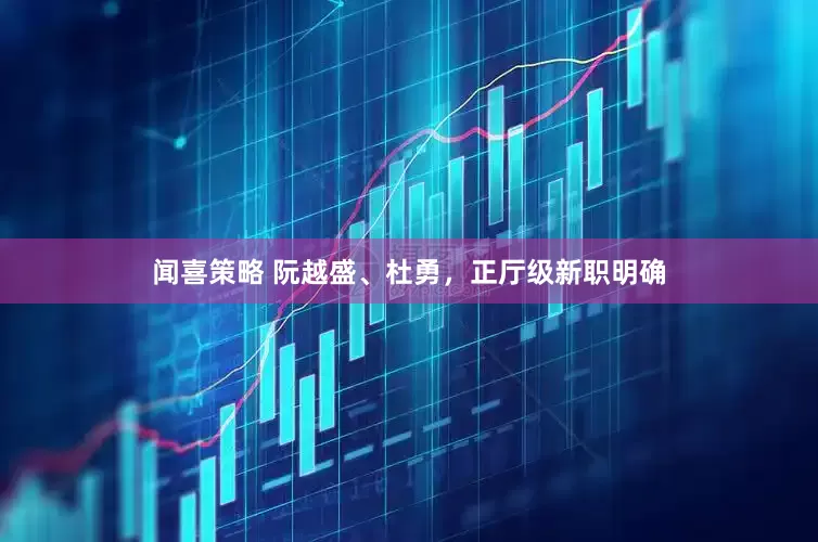 闻喜策略 阮越盛、杜勇，正厅级新职明确